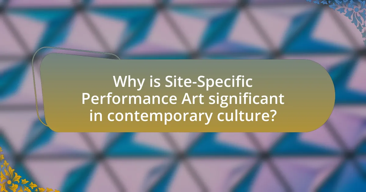 Why is Site-Specific Performance Art significant in contemporary culture?